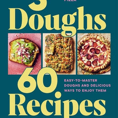 3 Doughs, 60 Recipes: Focaccia, Pizza, Sandwich Bread - Easy-To-Master Doughs and Delicious Ways to Enjoy Them