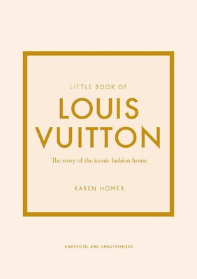 Little Book of Louis Vuitton: The Story of the Iconic Fashion House
