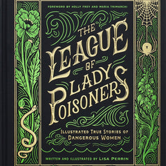The League of Lady Poisoners: Illustrated True Stories of Dangerous Women