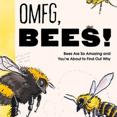 Omfg, Bees!: Bees Are So Amazing and You're about to Find Out Why