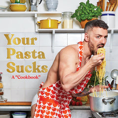 Your Pasta Sucks: A Cookbook