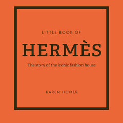 Little Book of Hermès: The Story of the Iconic Fashion House