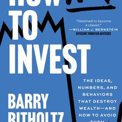 How Not to Invest: The Ideas, Numbers, and Behaviors That Destroy Wealth--And How to Avoid Them