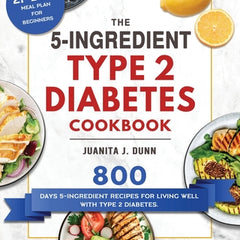 The 5-Ingredient Type 2 Diabetes Cookbook: 800 Days 5-Ingredient Recipes for Living Well with Type 2 Diabetes. (21-Day Meal Plan for Beginners)