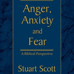 Anger, Anxiety and Fear: A Biblical Perspective