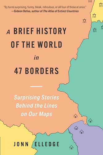 A Brief History of the World in 47 Borders: Surprising Stories Behind the Lines on Our Maps