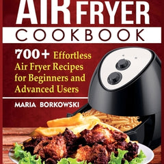 Air Fryer Cookbook: 700+ Effortless Air Fryer Recipes for Beginners and Advanced Users