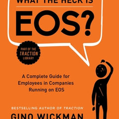 What the Heck Is Eos?: A Complete Guide for Employees in Companies Running on EOS