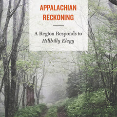 Appalachian Reckoning: A Region Responds to Hillbilly Elegy