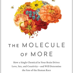 The Molecule of More: How a Single Chemical in Your Brain Drives Love, Sex, and Creativity--And Will Determine the Fate of the Human Race