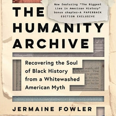 The Humanity Archive: Recovering the Soul of Black History from a Whitewashed American Myth