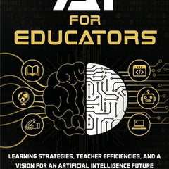 AI for Educators: Learning Strategies, Teacher Efficiencies, and a Vision for an Artificial Intelligence Future