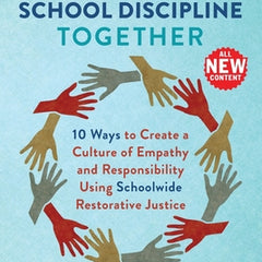 Hacking School Discipline Together: 10 Ways to Create a Culture of Empathy and Responsibility Using Schoolwide Restorative Justice