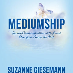 Mediumship: Sacred Communications with Loved Ones from Across the Veil