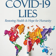 Moving Beyond the Covid-19 Lies: Restoring Health & Hope for Humanity