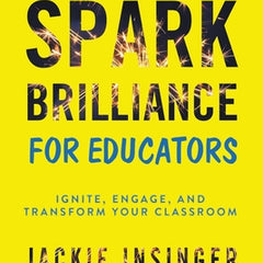 Spark Brilliance for Educators: Ignite, Engage, and Transform Your Classroom