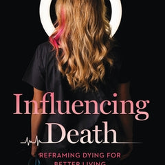 Influencing Death: Reframing Dying for Better Living