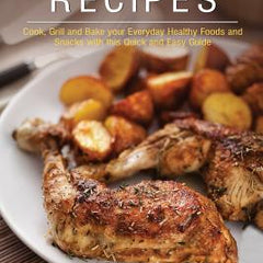 Air Fryer Recipes: Cook, Grill and Bake your Everyday Healthy Foods and Snacks with this Quick and Easy Guide