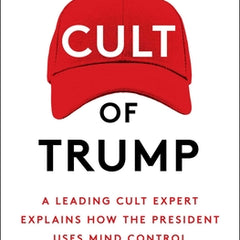 The Cult of Trump: A Leading Cult Expert Explains How the President Uses Mind Control