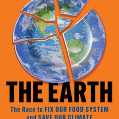 We Are Eating the Earth: The Race to Fix Our Food System and Save Our Climate