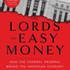 The Lords of Easy Money: How the Federal Reserve Broke the American Economy