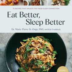Eat Better, Sleep Better: 75 Recipes and a 28-Day Meal Plan That Unlock the Food-Sleep Connection (a Cookbook)