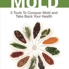 Break the Mold: 5 Tools to Conquer Mold and Take Back Your Health