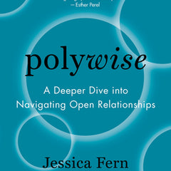 Polywise: A Deeper Dive Into Navigating Open Relationships