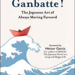 Ganbatte!: The Japanese Art of Always Moving Forward
