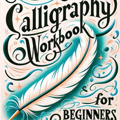 Calligraphy Workbook for Beginners: Simple and Modern Handwriting - A Beginner's Guide to Mindful Lettering, Transforming Your Notes into Art and Unle
