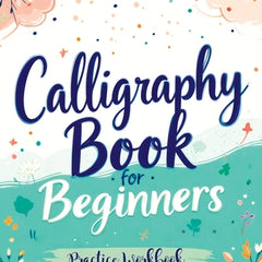Calligraphy Book for Beginners: Practice Workbook with Guide - Basic Techniques, Hand Lettering and Projects for Learning to Letter