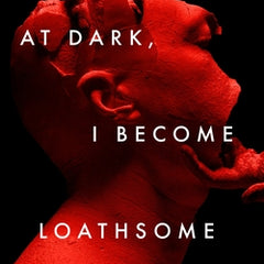 At Dark, I Become Loathsome