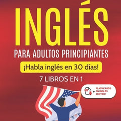Aprender inglés para adultos principiantes: 7 libros en 1: ¡Habla inglés en 30 días!