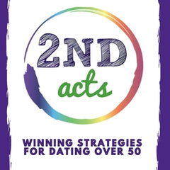 2nd Acts: The World's Leading Online Dating Expert Shares 166 Practical No-Nonsense, Step-by-Step Approaches to Romance