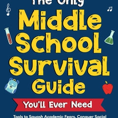 The Only Middle School Guide You'll Ever Need: Tools to Squash Academic Fears, Conquer Social Media Pressures with Ease & Control Your Emotions for Co