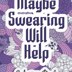 Maybe Swearing Will Help - Coloring Book: Swear & Cussing Words Coloring Book for Adults to Release your Anger