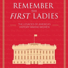 Remember the First Ladies: The Legacies of America's History-Making Women