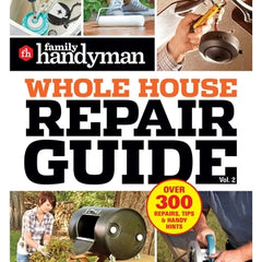 Family Handyman Whole House Repair Guide Vol. 2: 300+ Step-By-Step Repairs, Hints and Tips for Today's Homeowners