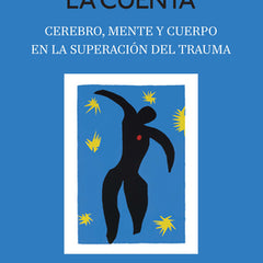 El Cuerpo Lleva La Cuenta: Cerebro, Mente Y Cuerpo En La Superación del Trauma / The Body Keeps the Score