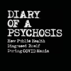 Diary of a Psychosis: How Public Health Disgraced Itself During COVID Mania