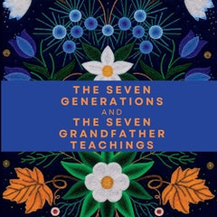 The Seven Generations and The Seven Grandfather Teachings