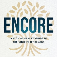 Encore: A High Achiever's Guide to Thriving in Retirement