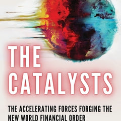 The Catalysts: The Accelerating Forces Forging the New World Financial Order