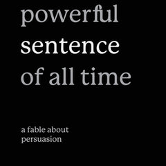 The Most Powerful Sentence of All Time: A Fable About Persuasion