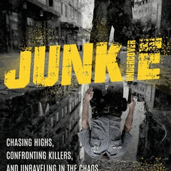 Undercover Junkie: Chasing Highs, Confronting Killers, and Unraveling in the Chaos