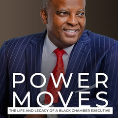 Power Moves: The Life and Legacy of a Black Chamber Executive