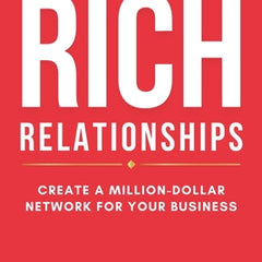 Rich Relationships: Create a Million-Dollar Network for Your Business